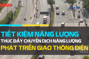 [Video] Thúc đẩy giao thông điện, tăng cường sử dụng năng lượng tiết kiệm, hiệu quả
