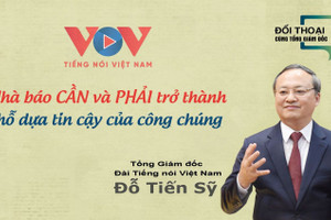 Tổng Giám đốc Đài Tiếng nói Việt Nam: Nhà báo CẦN và PHẢI trở thành chỗ dựa tin cậy của công chúng