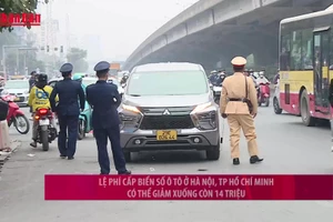 [Video] Lệ phí cấp biển số ô tô ở Hà Nội, TP Hồ Chí Minh có thể giảm xuống còn 14 triệu