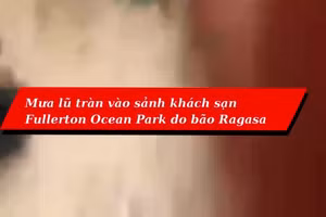 Video nước lũ tràn vào sảnh khách sạn Fullerton ở Hong Kong do bão Ragasa