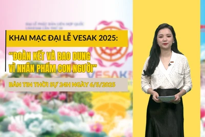 [Video] Thời sự 24h ngày 6/5/2025: Khai mạc Đại lễ Vesak 2025: “Đoàn kết và bao dung vì nhân phẩm con người”