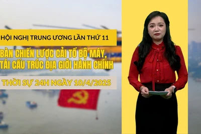 [Video] Thời sự 24h ngày 10/4/2025: Hội nghị Trung ương lần thứ 11 bàn chiến lược cải tổ bộ máy, tái cấu trúc địa giới hành chính