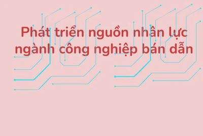 [Infographics] Phát triển nhân lực ngành công nghiệp bán dẫn