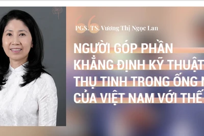 Người góp phần khẳng định kỹ thuật thụ tinh trong ống nghiệm của Việt Nam ra thế giới