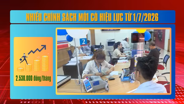 [Video] Nhiều chính sách mới có hiệu lực từ 1/7/2026