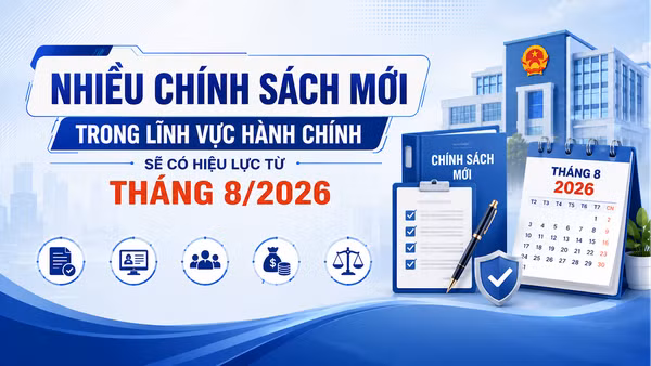 [Video] Nhiều chính sách mới trong lĩnh vực hành chính sẽ có hiệu lực từ tháng 8/2026 
