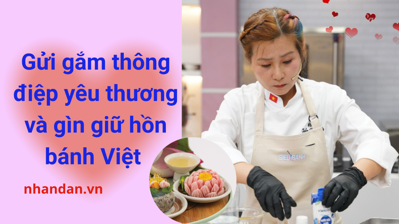 Gửi gắm thông điệp yêu thương và gìn giữ hồn bánh Việt
