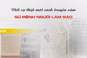 Viết sự thật một cách truyền cảm - sứ mệnh người làm báo