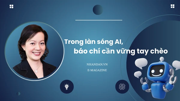 Trong làn sóng AI, báo chí cần vững tay chèo