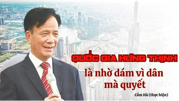 Quốc gia hưng thịnh là nhờ dám vì dân mà quyết