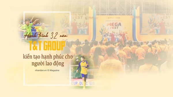 Hành trình 32 năm T&T Group kiến tạo hạnh phúc cho người lao động 