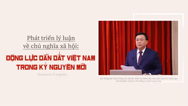 Phát triển lý luận về chủ nghĩa xã hội: Động lực dẫn dắt Việt Nam trong kỷ nguyên mới