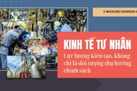 Kinh tế tư nhân - Lực lượng kiến tạo, không chỉ là đối tượng thụ hưởng chính sách