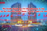 [Video] Mô hình chính quyền địa phương 2 cấp - tạo đà cho đất nước bước vào kỷ nguyên mới