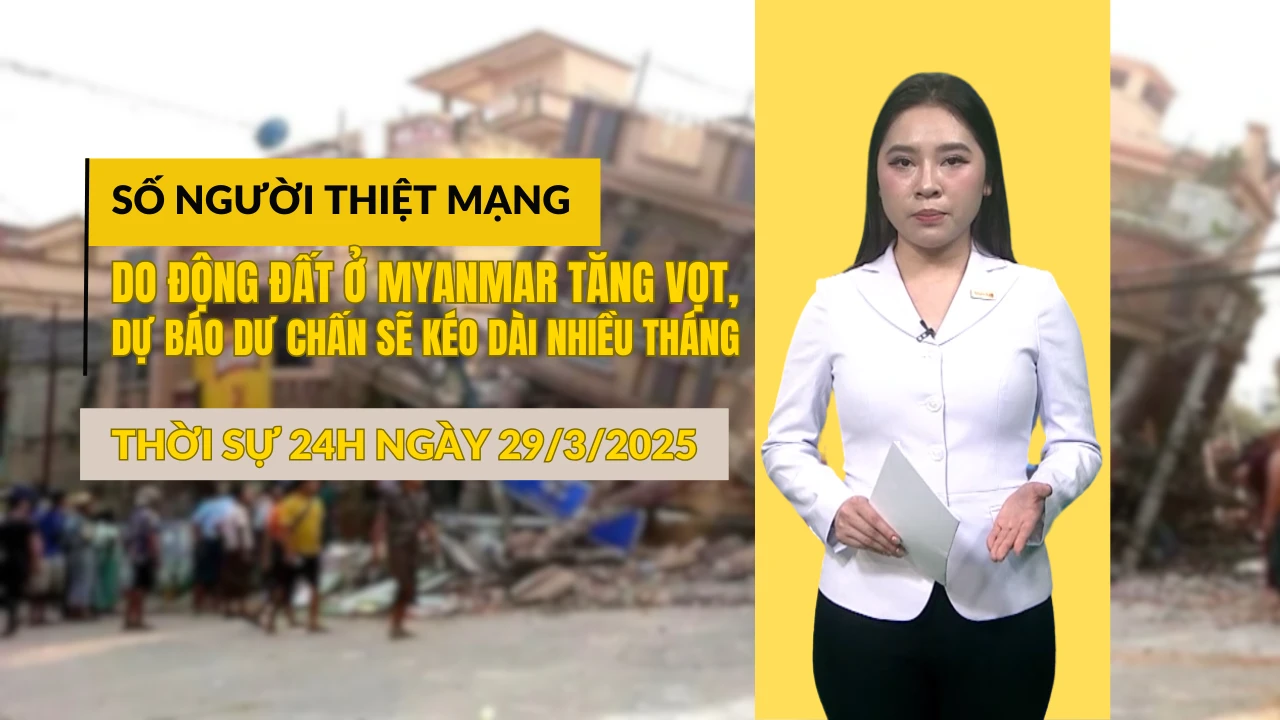 [Video] Thời sự 24h ngày 29/3/2025: Số người thiệt mạng do Động đất ở Myanmar tăng vọt