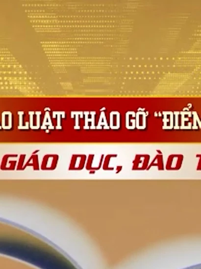 [Video] 3 dự thảo Luật tháo gỡ “điểm nghẽn” về giáo dục, đào tạo