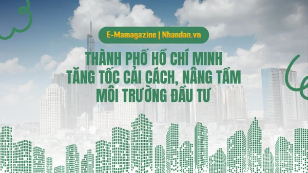 Thành phố Hồ Chí Minh: Tăng tốc cải cách, nâng tầm môi trường đầu tư 