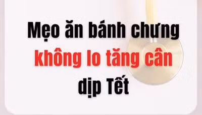 [Video] Mẹo ăn bánh chưng không lo tăng cân dịp Tết