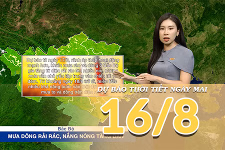 [Video] Dự báo thời tiết đêm nay và ngày mai ngày 16/8/2026: Nắng nóng tiếp tục ở miền Trung, Bắc Bộ chuẩn bị bước vào đợt mưa lớn