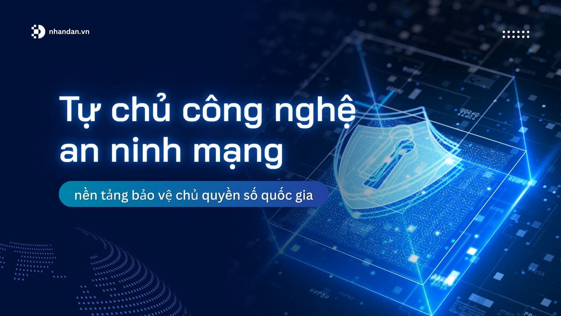Tự chủ công nghệ an ninh mạng - nền tảng bảo vệ chủ quyền số quốc gia