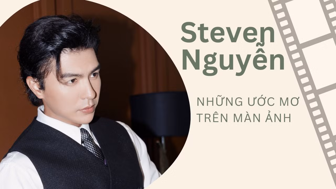 Steven Nguyễn: Những ước mơ trên màn ảnh