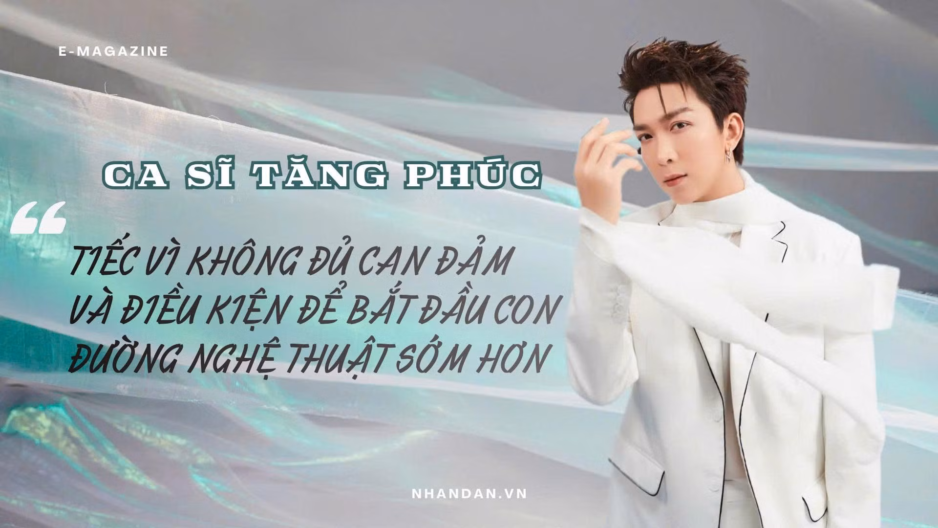 Ca sĩ Tăng Phúc: “Tiếc vì không đủ can đảm và điều kiện để bắt đầu con đường nghệ thuật sớm hơn”