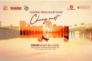 “Chung một dòng sông” - Nhịp cầu kết nối trái tim những người con đất Việt