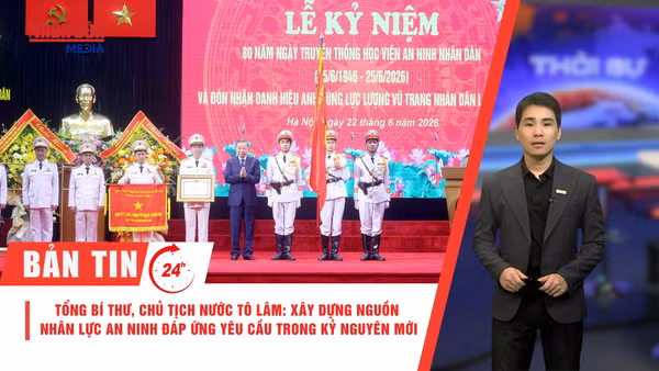 [Video] Thời sự 24h ngày 22/6/2026: Tổng Bí thư, Chủ tịch nước Tô Lâm: Xây dựng nguồn nhân lực an ninh đáp ứng yêu cầu trong kỷ nguyên mới