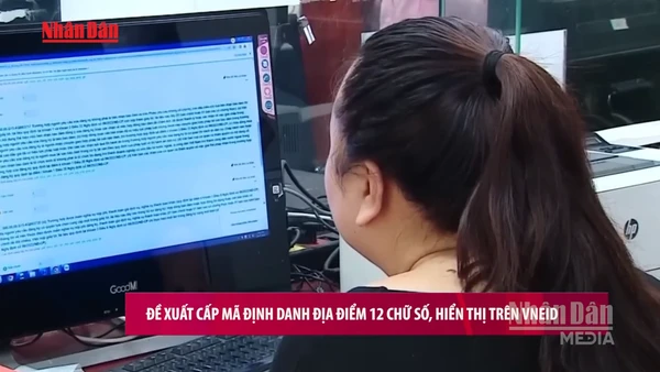 [Video] Đề xuất cấp mã định danh địa điểm 12 chữ số, hiển thị trên VNeID