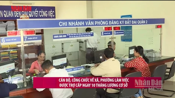 [Video] Cán bộ, công chức về xã, phường làm việc được trợ cấp ngay 10 tháng lương cơ sở