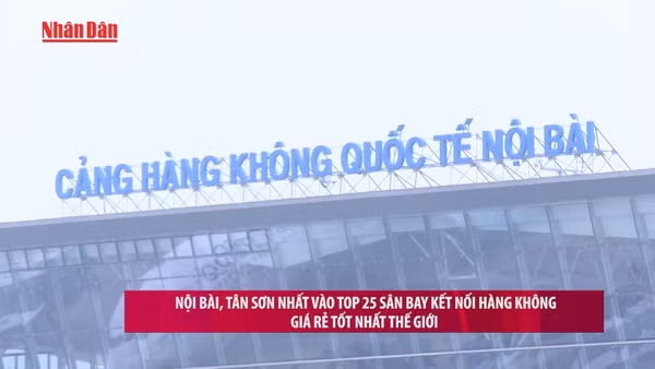 [Video] Nội Bài, Tân Sơn Nhất vào Top 25 sân bay kết nối hàng không giá rẻ tốt nhất thế giới