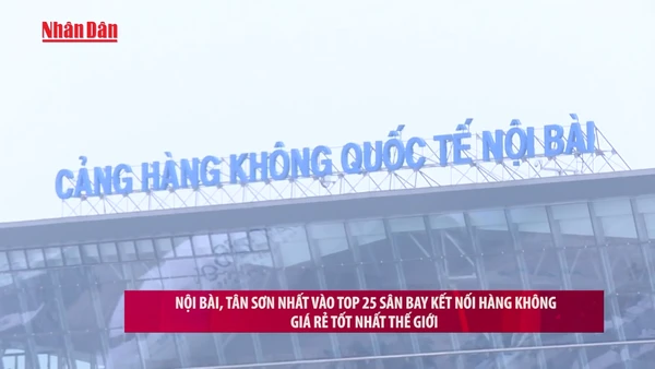 [Video] Nội Bài, Tân Sơn Nhất vào Top 25 sân bay kết nối hàng không giá rẻ tốt nhất thế giới