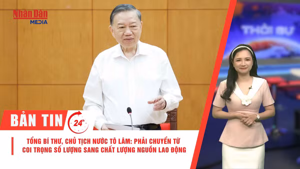 [Video] Thời sự 24h ngày 8/7/2026: Tổng Bí thư, Chủ tịch nước Tô Lâm: Phải chuyển từ coi trọng số lượng sang chất lượng nguồn lao động
