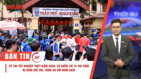 [Video] Thời sự 24h ngày 12/6/2026: Kỳ thi tốt nghiệp THPT năm 2026: Cả nước có 74 thí sinh bị đình chỉ thi, tăng so với năm 2025