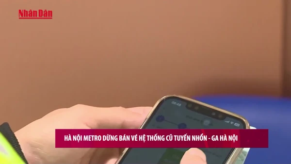[Video] Hà Nội Metro dừng bán vé hệ thống cũ tuyến Nhổn–Ga Hà Nội