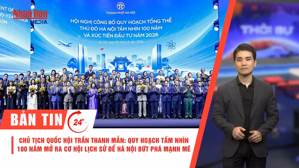 [Video] Thời sự 24h ngày 29/6/2026: Chủ tịch Quốc hội Trần Thanh Mẫn: Quy hoạch tầm nhìn 100 năm mở ra cơ hội lịch sử để Hà Nội bứt phá mạnh mẽ