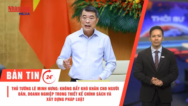 [Video] Thời sự 24h ngày 27/6/2026: Thủ tướng Lê Minh Hưng: Không đẩy khó khăn cho người dân, doanh nghiệp trong thiết kế chính sách và xây dựng pháp luật