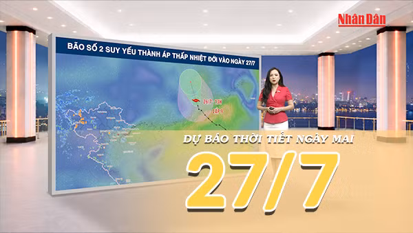 [Video] Dự báo thời tiết đêm nay và ngày mai ngày 27/7/2026: Bão số 2 suy yếu thành vùng áp thấp, Bắc Bộ nắng trở lại