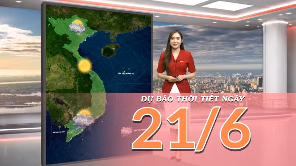 [Video] Dự báo thời tiết ngày 21/6/2026: Nắng nóng bao trùm Bắc Bộ và Trung Bộ, Nam Bộ chiều tối có mưa dông