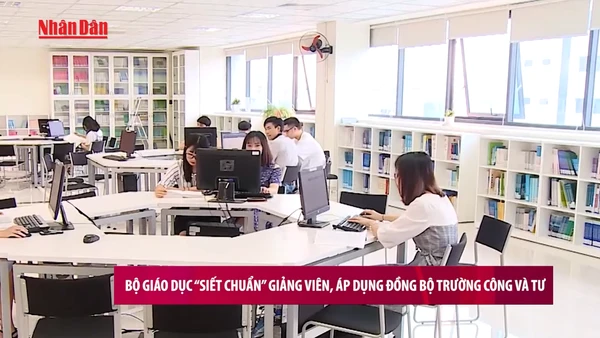 [Video] Bộ Giáo dục “siết chuẩn” giảng viên, áp dụng đồng bộ trường công và tư