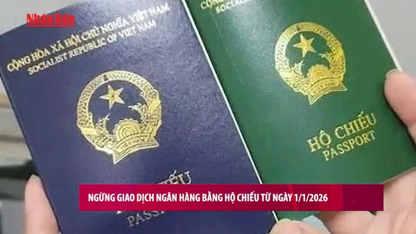 [Video] Ngừng giao dịch ngân hàng bằng hộ chiếu từ ngày 1/1/2026