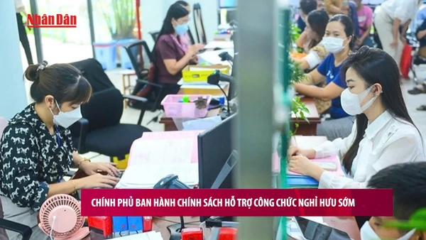 [Video] Chính sách hỗ trợ công chức nghỉ hưu sớm chính thức có hiệu lực