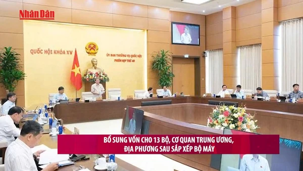 [Video] Bổ sung vốn cho 13 bộ, cơ quan trung ương, địa phương sau sắp xếp bộ máy