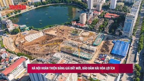 [Video] Hà Nội hoàn thiện bảng giá đất mới, bảo đảm hài hòa lợi ích