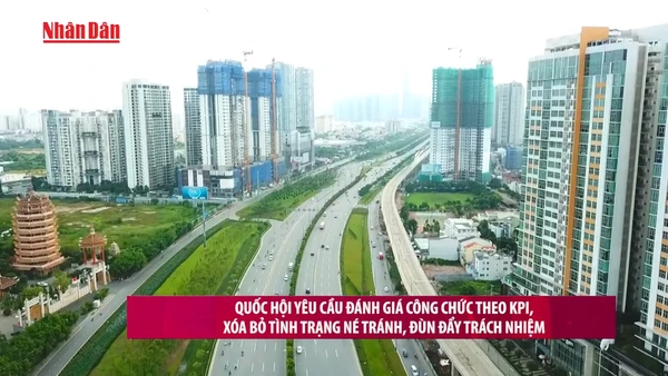 [Video] Quốc hội yêu cầu đánh giá công chức theo KPI, xóa bỏ tình trạng né tránh, đùn đẩy trách nhiệm