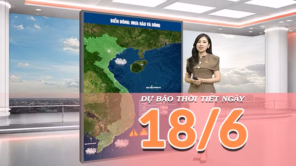 [Video] Dự báo thời tiết ngày 18/6/2026: Bắc Bộ tiếp tục xuất hiện mưa dông trên diện rộng, Trung Bộ có nơi nắng nóng gay gắt