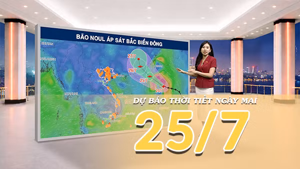 [Video] Dự báo thời tiết đêm nay và ngày mai ngày 25/7/2026: Bão NOUL áp sát Bắc Biển Đông, biển động dữ dội