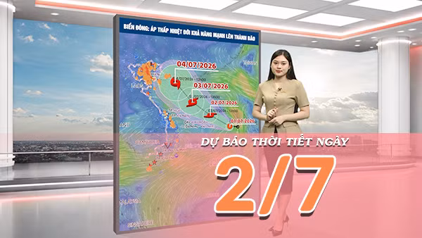 [Video] Dự báo thời tiết ngày 2/7/2026: Áp thấp nhiệt đới mạnh lên thành bão, trở thành cơn bão số 1