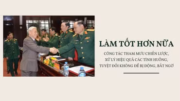 Làm tốt hơn nữa công tác tham mưu chiến lược, xử lý hiệu quả các tình huống, tuyệt đối không để bị động, bất ngờ