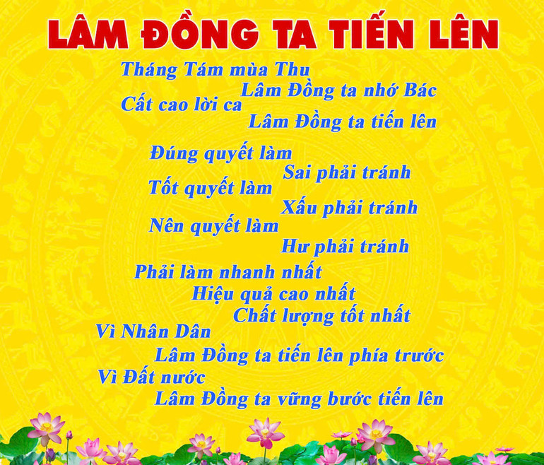 Ban Thường vụ Tỉnh ủy Lâm Đồng đưa ra thông điệp trong đợt phát động thi đua cao điểm: “Đảng bộ, chính quyền, quân và dân tỉnh Lâm Đồng đoàn kết, quyết tâm vượt qua khó khăn, vươn lên cùng đất nước”.
